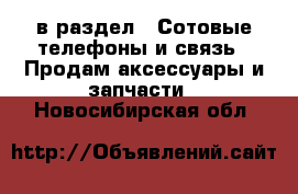  в раздел : Сотовые телефоны и связь » Продам аксессуары и запчасти . Новосибирская обл.